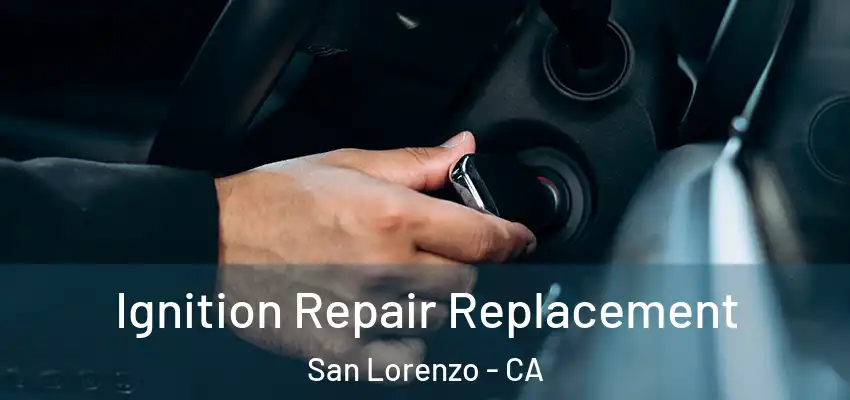  Ignition Repair Replacement San Lorenzo - CA